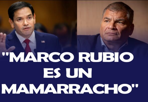 Marco Rubio es un mamarracho y un cobarde dice Rafael Correa